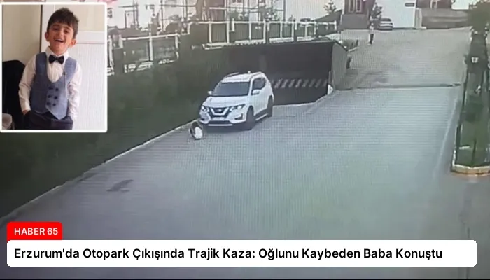 Erzurum’da Otopark Çıkışında Trajik Kaza: Oğlunu Kaybeden Baba Konuştu