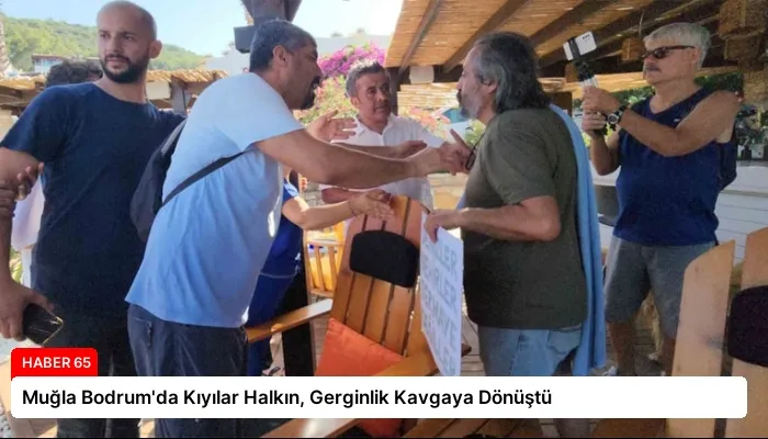 Muğla Bodrum’da Kıyılar Halkın, Gerginlik Kavgaya Dönüştü