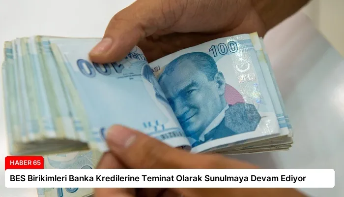 BES Birikimleri Banka Kredilerine Teminat Olarak Sunulmaya Devam Ediyor