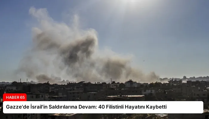 Gazze’de İsrail’in Saldırılarına Devam: 40 Filistinli Hayatını Kaybetti