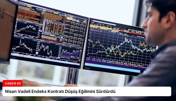 Nisan Vadeli Endeks Kontratı Düşüş Eğilimini Sürdürdü
