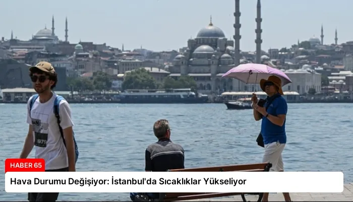 Hava Durumu Değişiyor: İstanbul’da Sıcaklıklar Yükseliyor