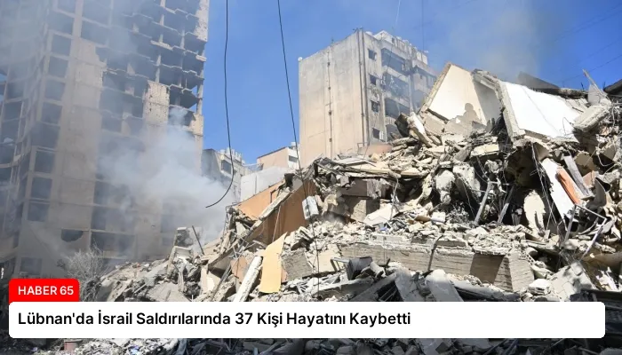 Lübnan’da İsrail Saldırılarında 37 Kişi Hayatını Kaybetti