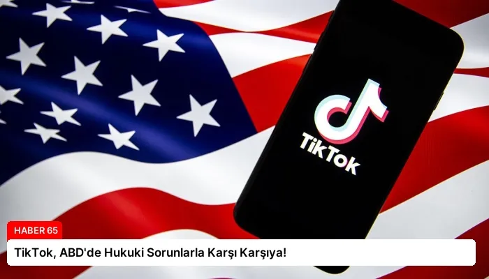 TikTok, ABD’de Hukuki Sorunlarla Karşı Karşıya!