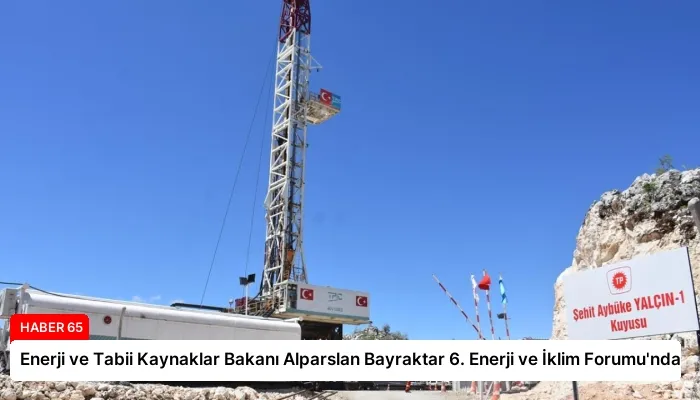 Enerji ve Tabii Kaynaklar Bakanı Alparslan Bayraktar 6. Enerji ve İklim Forumu’nda