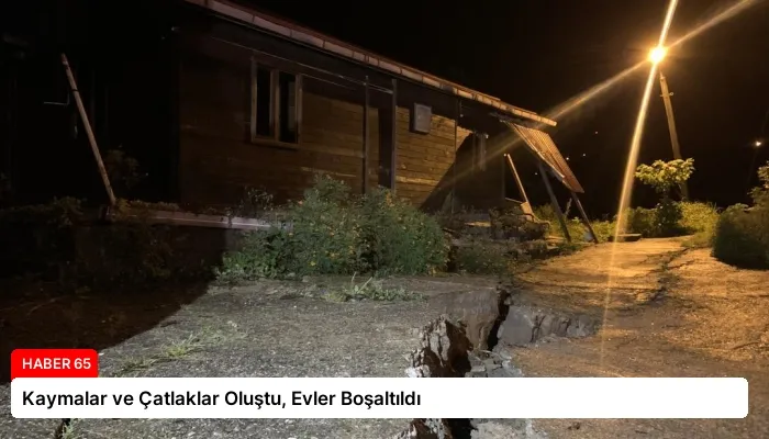 Kaymalar ve Çatlaklar Oluştu, Evler Boşaltıldı
