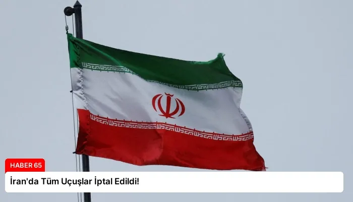 İran’da Tüm Uçuşlar İptal Edildi!