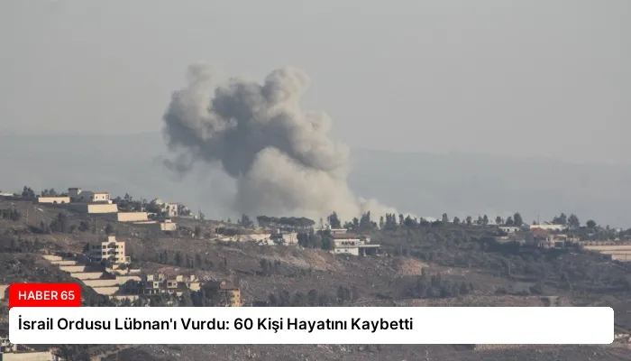 İsrail Ordusu Lübnan’ı Vurdu: 60 Kişi Hayatını Kaybetti