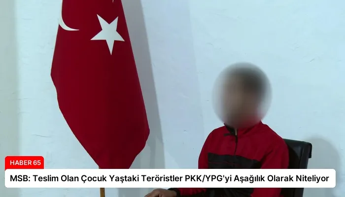 MSB: Teslim Olan Çocuk Yaştaki Teröristler PKK/YPG’yi Aşağılık Olarak Niteliyor