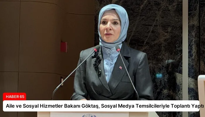 Aile ve Sosyal Hizmetler Bakanı Göktaş, Sosyal Medya Temsilcileriyle Toplantı Yaptı