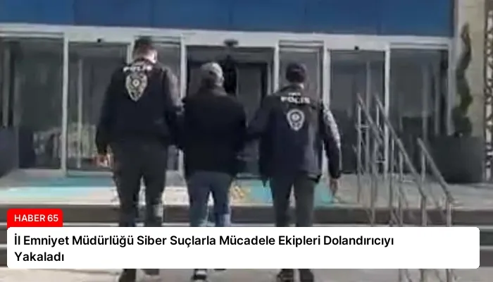 İl Emniyet Müdürlüğü Siber Suçlarla Mücadele Ekipleri Dolandırıcıyı Yakaladı