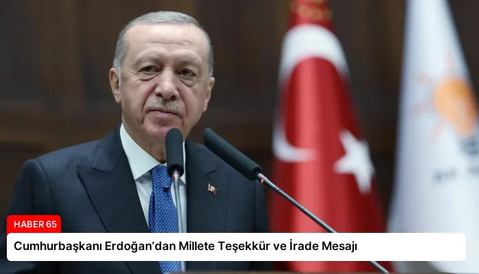 Cumhurbaşkanı Erdoğan’dan Millete Teşekkür ve İrade Mesajı