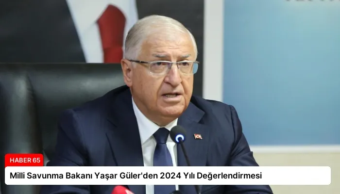 Milli Savunma Bakanı Yaşar Güler’den 2024 Yılı Değerlendirmesi