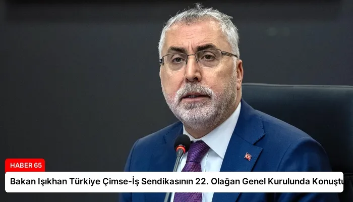 Bakan Işıkhan Türkiye Çimse-İş Sendikasının 22. Olağan Genel Kurulunda Konuştu