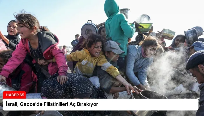 İsrail, Gazze’de Filistinlileri Aç Bırakıyor