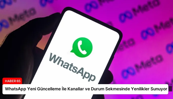 WhatsApp Yeni Güncelleme İle Kanallar ve Durum Sekmesinde Yenilikler Sunuyor ⏬👇