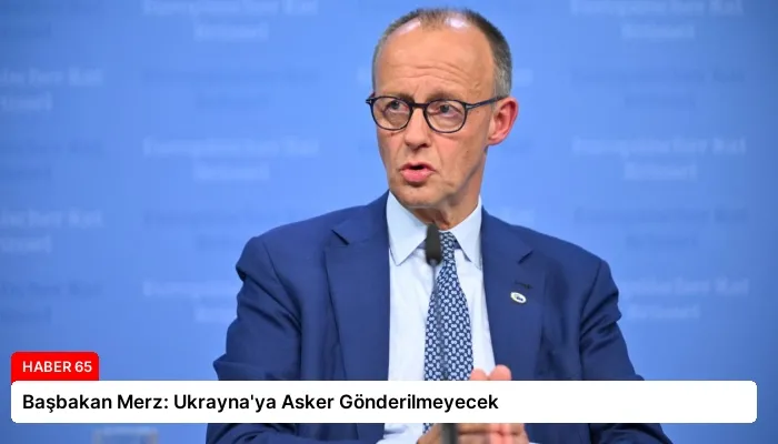 Başbakan Merz: Ukrayna’ya Asker Gönderilmeyecek