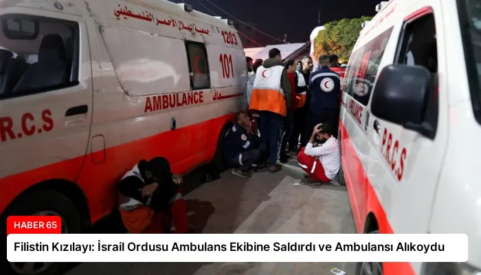 Filistin Kızılayı: İsrail Ordusu Ambulans Ekibine Saldırdı ve Ambulansı Alıkoydu