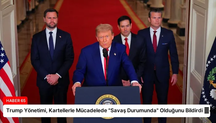 Trump Yönetimi, Kartellerle Mücadelede “Savaş Durumunda” Olduğunu Bildirdi ⏬👇