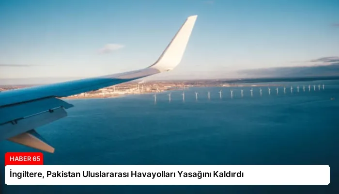 İngiltere, Pakistan Uluslararası Havayolları Yasağını Kaldırdı