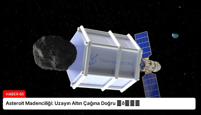 Asteroit Madenciliği: Uzayın Altın Çağına Doğru ⏬👇