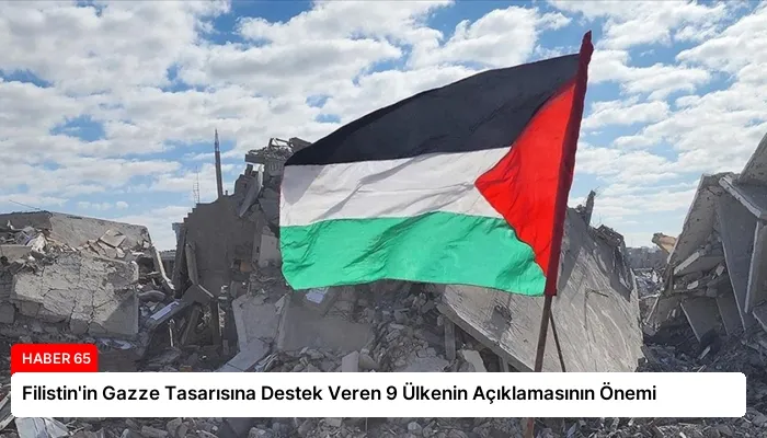 Filistin’in Gazze Tasarısına Destek Veren 9 Ülkenin Açıklamasının Önemi