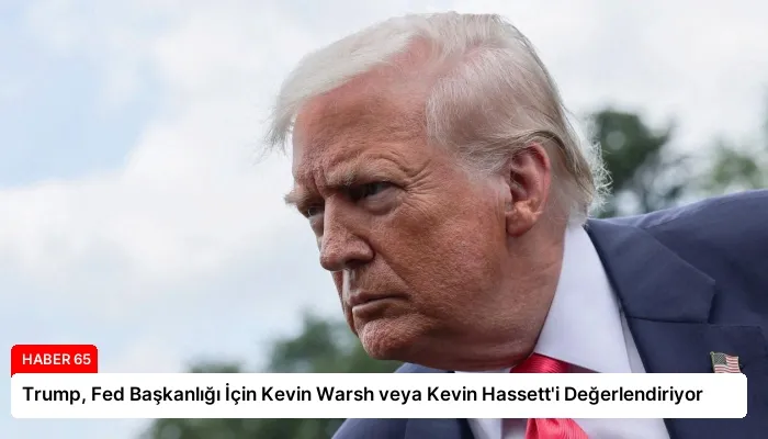 Trump, Fed Başkanlığı İçin Kevin Warsh veya Kevin Hassett’i Değerlendiriyor