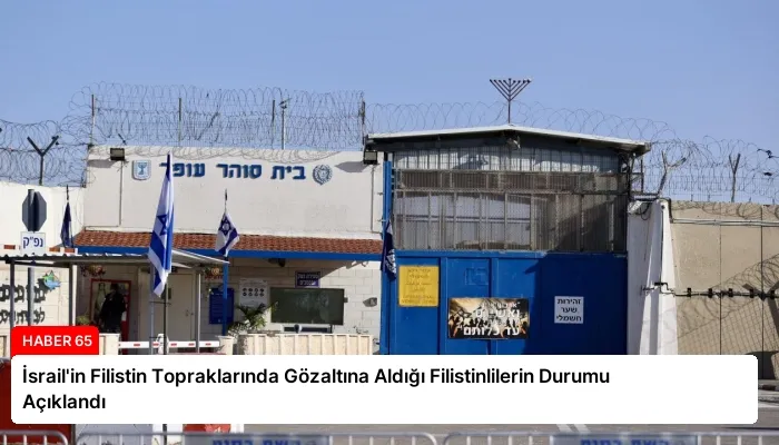 İsrail’in Filistin Topraklarında Gözaltına Aldığı Filistinlilerin Durumu Açıklandı