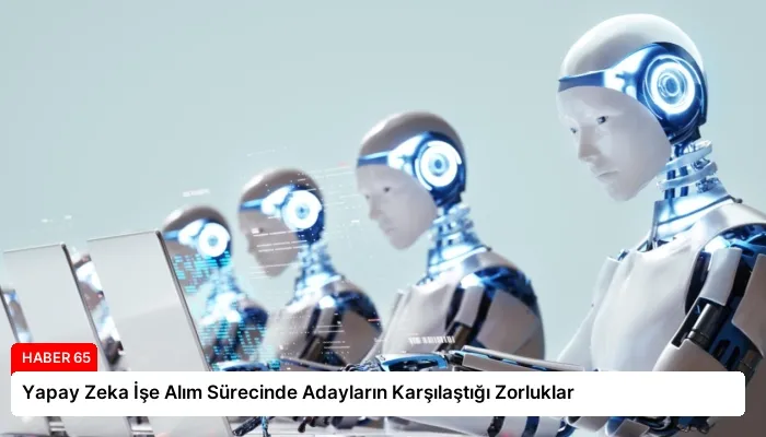 Yapay Zeka İşe Alım Sürecinde Adayların Karşılaştığı Zorluklar