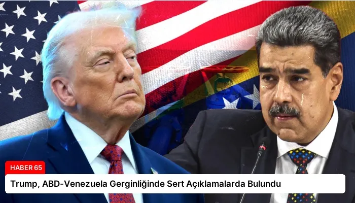 Trump, ABD-Venezuela Gerginliğinde Sert Açıklamalarda Bulundu