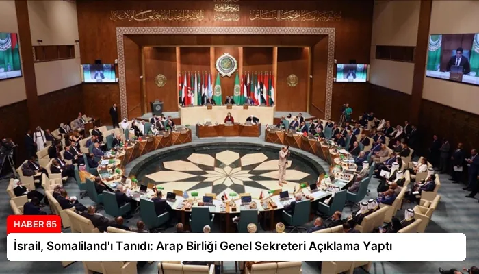 İsrail, Somaliland’ı Tanıdı: Arap Birliği Genel Sekreteri Açıklama Yaptı