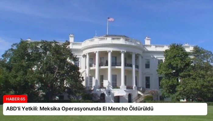 ABD’li Yetkili: Meksika Operasyonunda El Mencho Öldürüldü