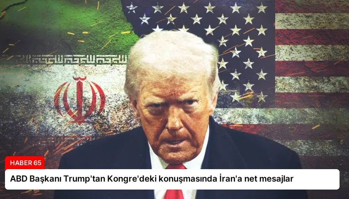 ABD Başkanı Trump’tan Kongre’deki konuşmasında İran’a net mesajlar