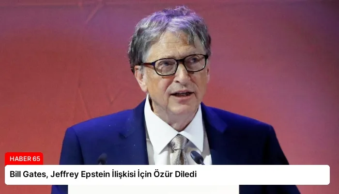 Bill Gates, Jeffrey Epstein İlişkisi İçin Özür Diledi