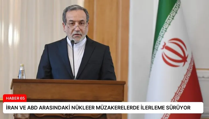 İRAN VE ABD ARASINDAKİ NÜKLEER MÜZAKERELERDE İLERLEME SÜRÜYOR