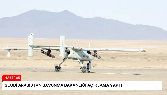 SUUDİ ARABİSTAN SAVUNMA BAKANLIĞI AÇIKLAMA YAPTI