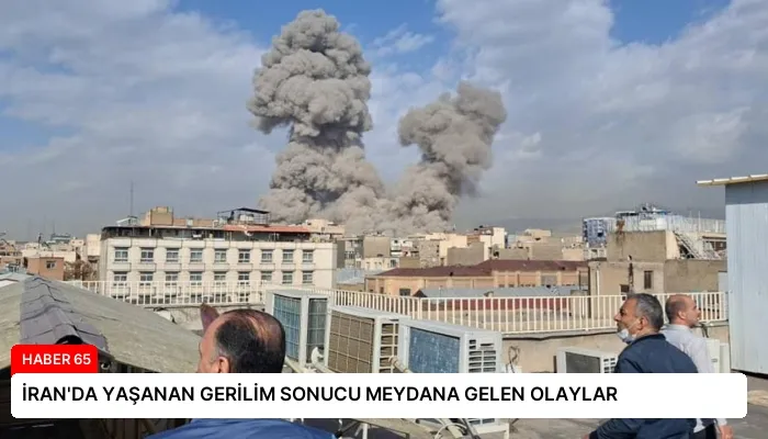 İRAN’DA YAŞANAN GERİLİM SONUCU MEYDANA GELEN OLAYLAR