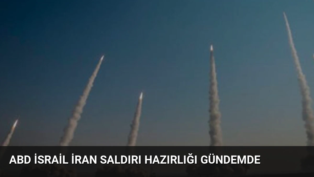 ABD İsrail İran Saldırı Hazırlığı Gündemde
