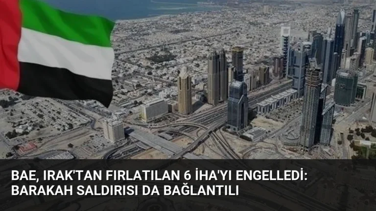 BAE, Irak’tan Fırlatılan 6 İHA’yı Engelledi: Barakah Saldırısı da Bağlantılı