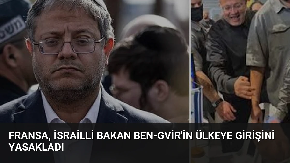 Fransa, İsrailli Bakan Ben-Gvir’in Ülkeye Girişini Yasakladı
