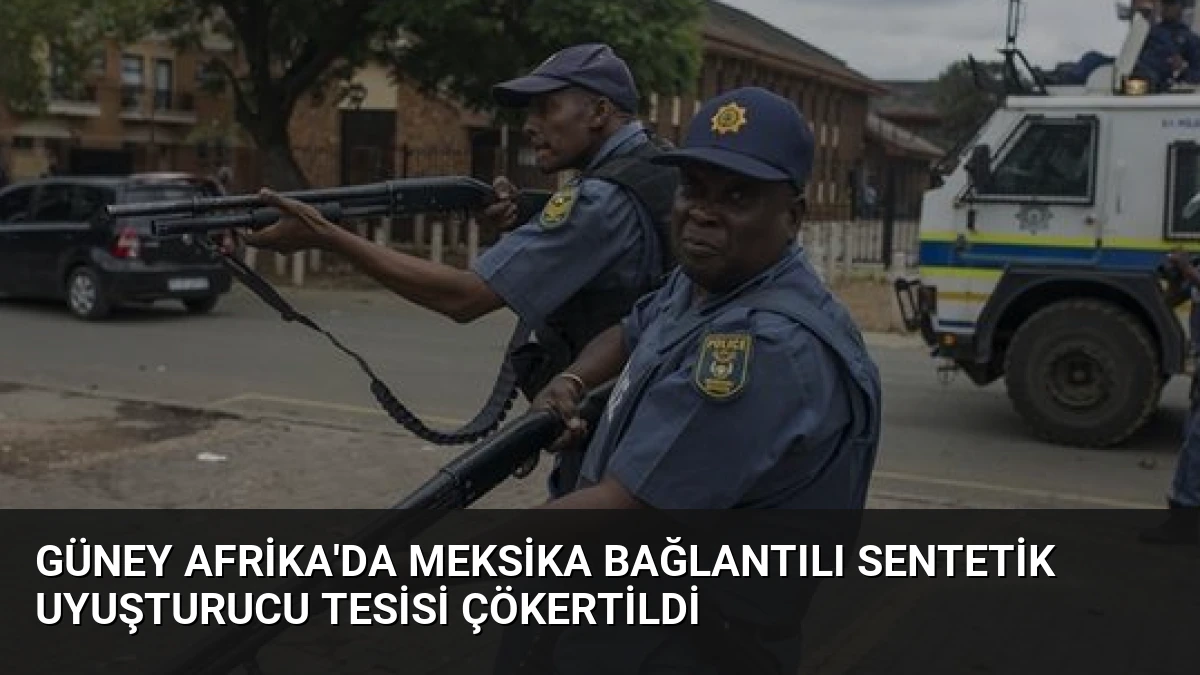 Güney Afrika’da Meksika Bağlantılı Sentetik Uyuşturucu Tesisi Çökertildi
