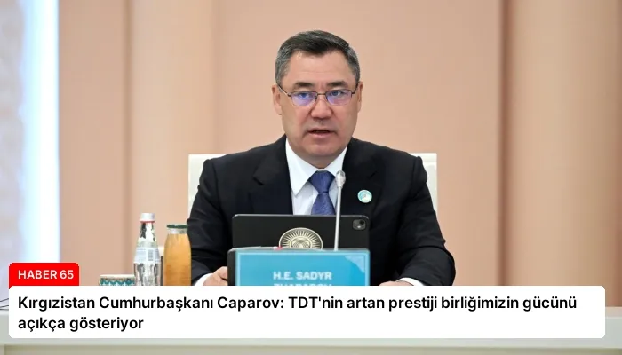 Kırgızistan Cumhurbaşkanı Caparov: TDT’nin artan prestiji birliğimizin gücünü açıkça gösteriyor