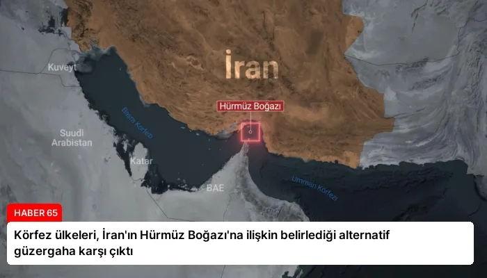 Körfez ülkeleri, İran’ın Hürmüz Boğazı’na ilişkin belirlediği alternatif güzergaha karşı çıktı
