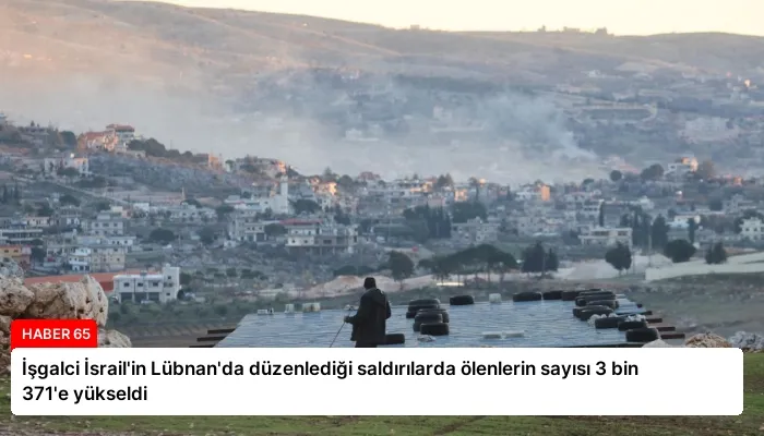 İşgalci İsrail’in Lübnan’da düzenlediği saldırılarda ölenlerin sayısı 3 bin 371’e yükseldi