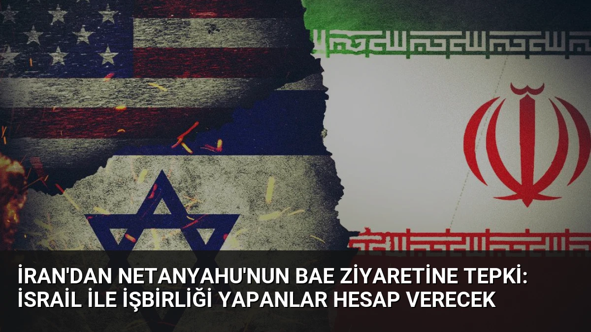 İran’dan Netanyahu’nun BAE Ziyaretine Tepki: İsrail İle İşbirliği Yapanlar Hesap Verecek
