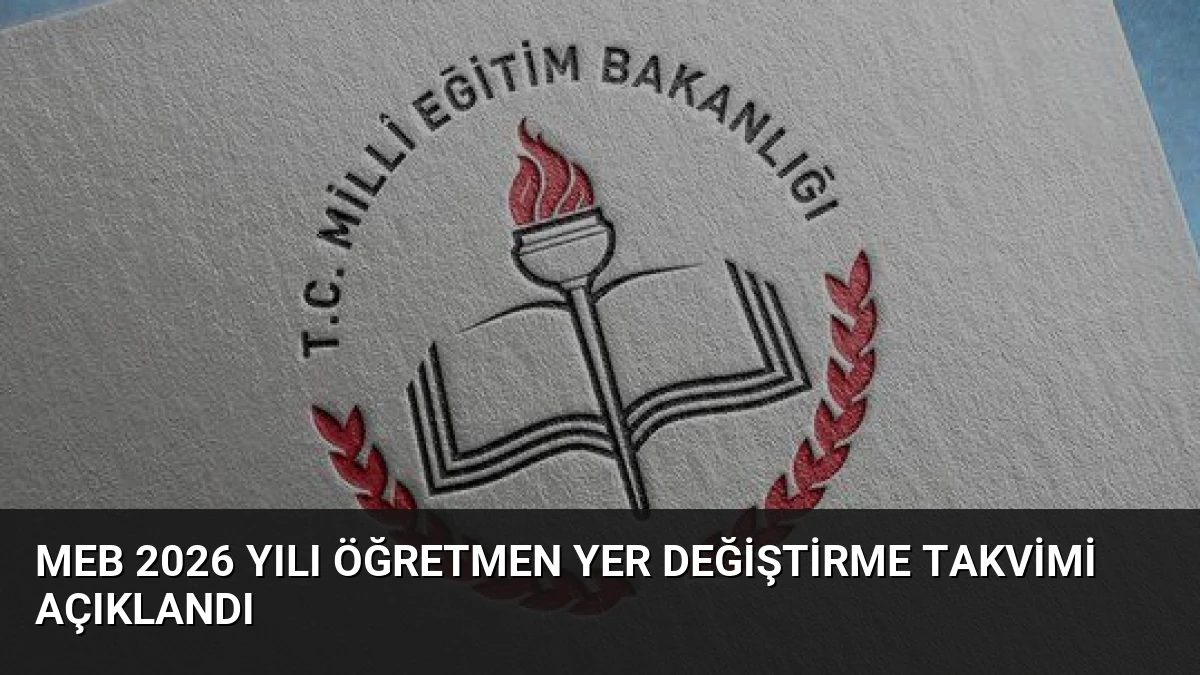 MEB 2026 Yılı Öğretmen Yer Değiştirme Takvimi Açıklandı