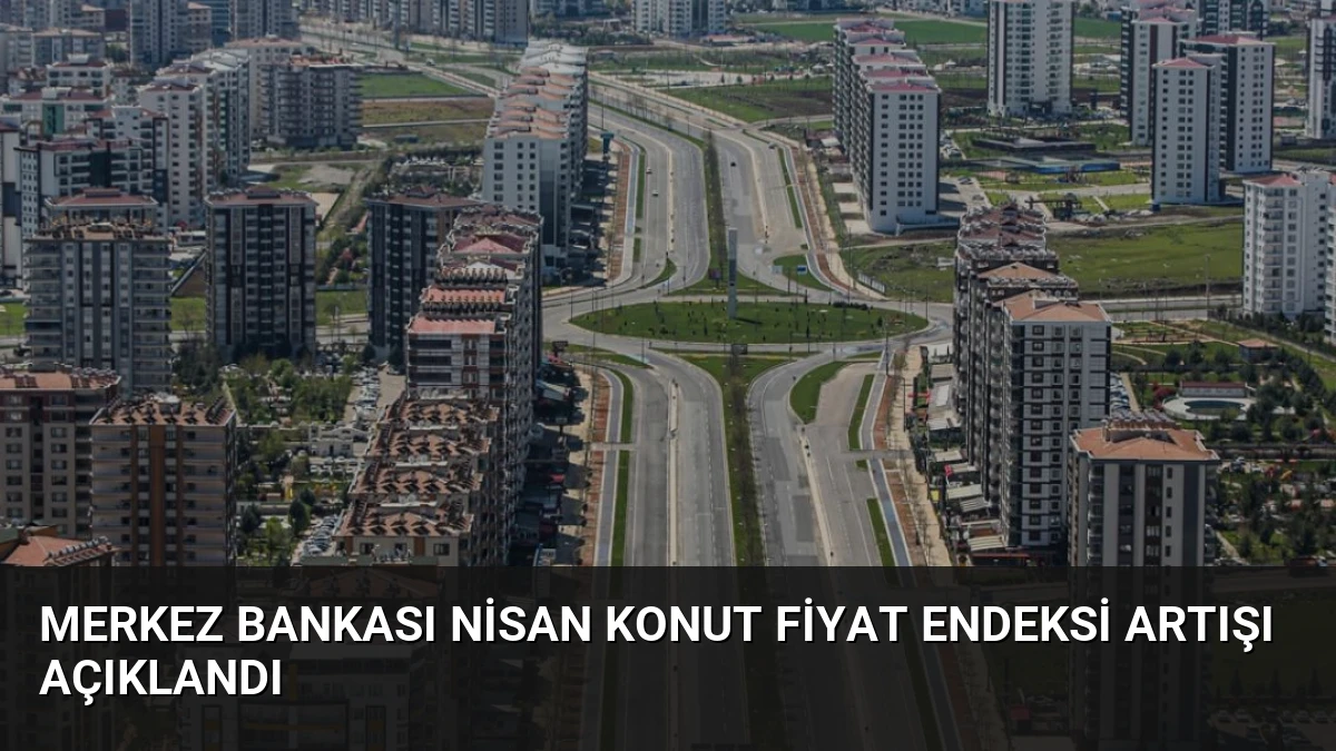 Merkez Bankası Nisan Konut Fiyat Endeksi Artışı Açıklandı
