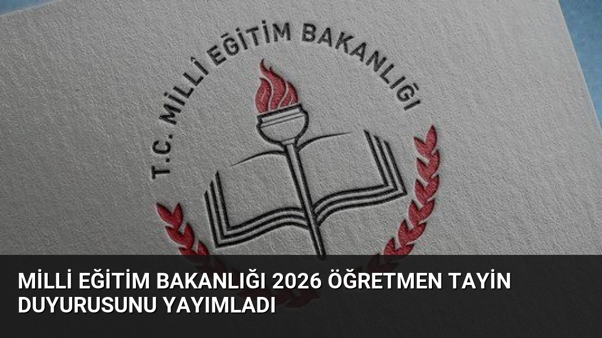 Milli Eğitim Bakanlığı 2026 Öğretmen Tayin Duyurusunu Yayımladı