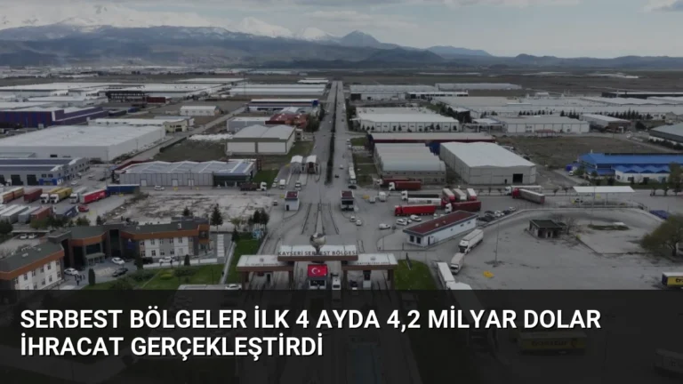 Serbest Bölgeler İlk 4 Ayda 4,2 Milyar Dolar İhracat Gerçekleştirdi