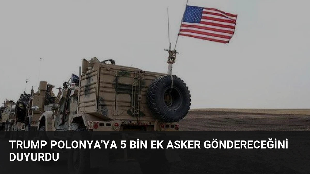 Trump Polonya’ya 5 Bin Ek Asker Göndereceğini Duyurdu